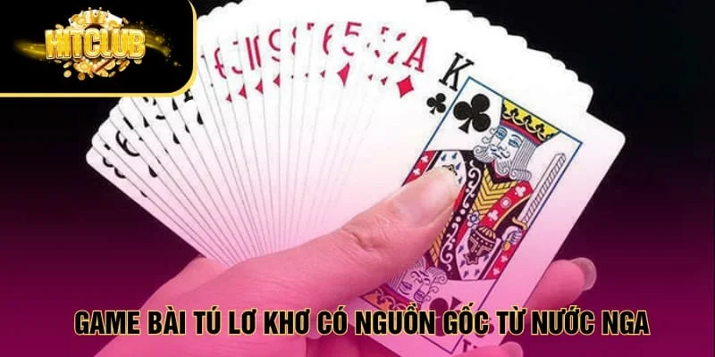 Game bài tú lơ khơ có nguồn gốc từ nước Nga