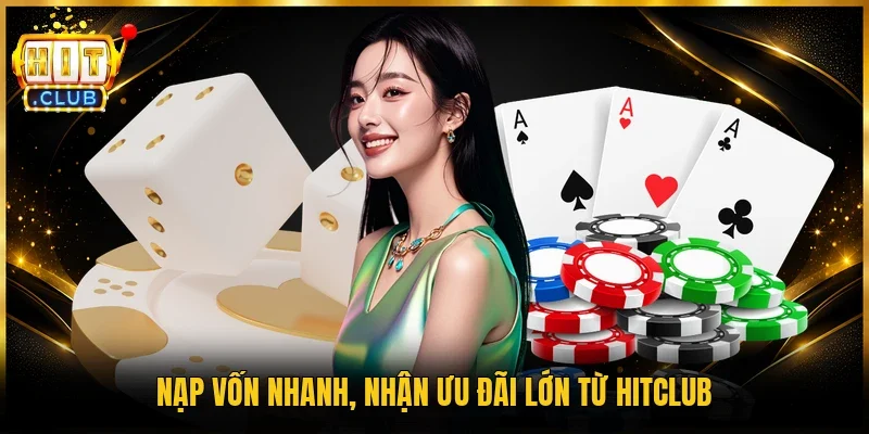 Nạp vốn nhanh, nhận ưu đãi lớn từ Hitclub